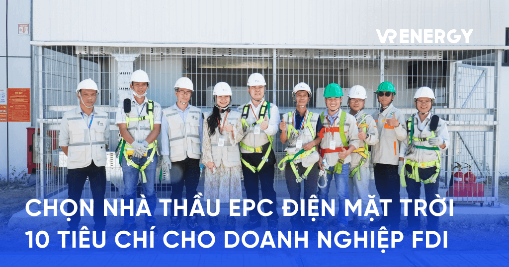 CHỌN NHÀ THẦU EPC ĐIỆN MẶT TRỜI 10 TIÊU CHÍ CHO DOANH NGHIỆP FDI